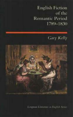 English Fiction of the Romantic Period 1789-1830 by Gary Kelly