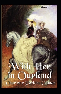 With Her in Ourland Illustrated by Charlotte Perkins Gilman