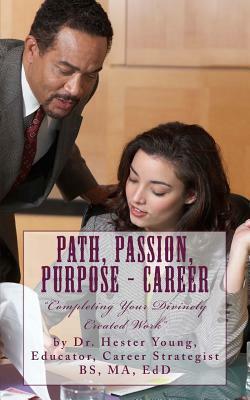 Path, Passion, Purpose - CAREER: "Completing Your Divinely Created Work" by Hester Young
