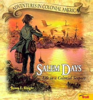 Salem Days: Life in a Colonial Seaport by James E. Knight