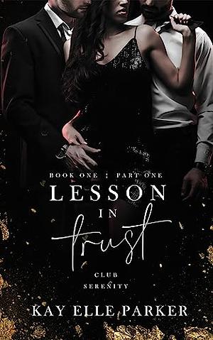 Lesson In Trust: Club Serenity: Book One, Part One by Kay Elle Parker