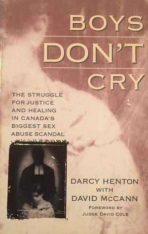 Boys Don't Cry: The Struggle for Justice and Healing in Canada's Biggest Sex Abuse Scandal by Darcy Henton, David McCann