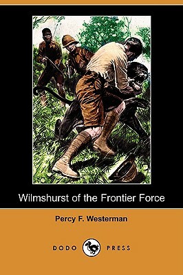 Wilmshurst of the Frontier Force (Dodo Press) by Percy F. Westerman
