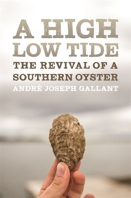 A High Low Tide: The Revival of a Southern Oyster by Andre Joseph Gallant