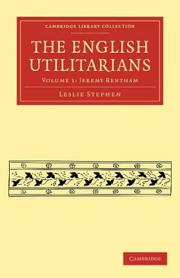 The English Utilitarians by Leslie Stephen