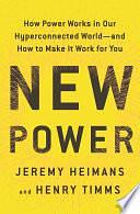 New Power: How Power Works in Our Hyperconnected World--and How to Make It Work for You by Jeremy Heimans, Jeremy Heimans, Henry Timms