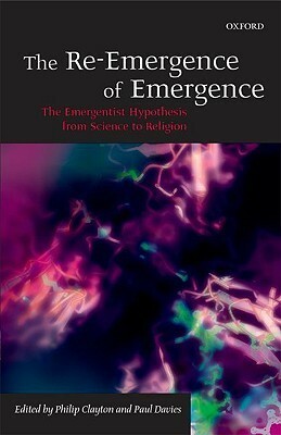 The Re-Emergence of Emergence: The Emergentist Hypothesis from Science to Religion by Philip Clayton
