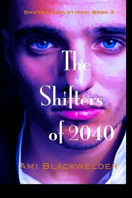 The Shifters of 2040 by Ami Rebecca Blackwelder