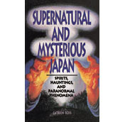 Supernatural and Mysterious Japan: Spirits, Hauntings and Paranormal Phenomena by Catrien Ross