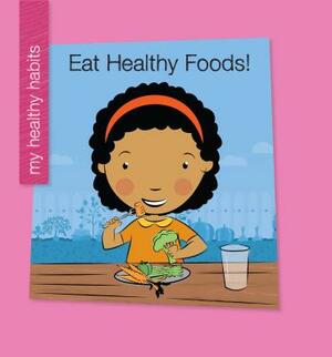 Eat Healthy Foods by Katie Marsico