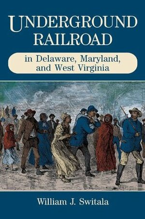 Underground Railroad in Delaware, Maryland, and West Virginia (The Underground Railroad) by William J. Switala