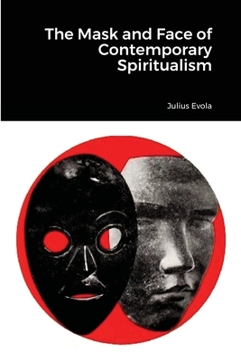 The Mask and Face of Contemporary Spiritualism by Julius Evola