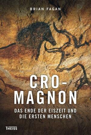 Cro-Magnon: Das Ende der Eiszeit und die ersten Menschen by Brian M. Fagan