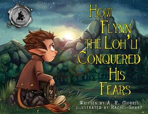How Flynn the Loh'li Conquered His Fears by Rachel Sharp, A. R. Morris