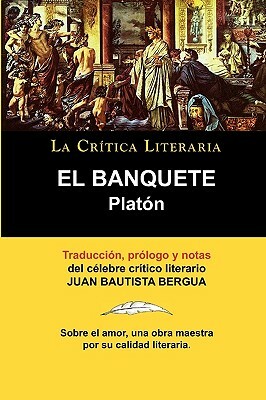 Platon: El Banquete. La Critica Literaria. Traducido, Prologado y Anotado Por Juan B. Bergua. by Plato