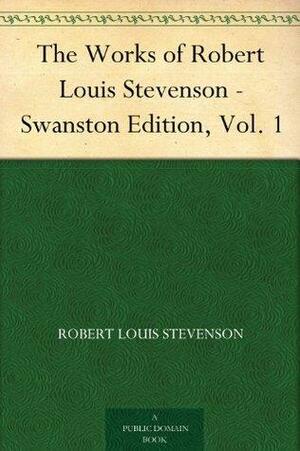 The Works of Robert Louis Stevenson - Swanston Edition, Vol. 1 by Robert Louis Stevenson