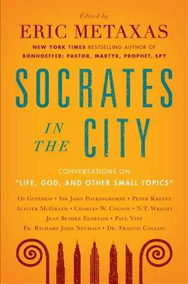 Life, God, and Other Small Topics: Conversations from Socrates in the City by 