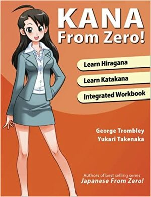 Kana from Zero!: Learn Japanese Hiragana and Katakana with Integrated Workbook. by Ms. Yukari Takenaka, George Trombley