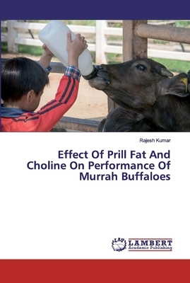 Effect Of Prill Fat And Choline On Performance Of Murrah Buffaloes by Rajesh Kumar