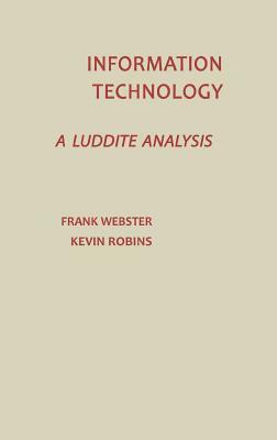 Information Technology: A Luddite Analysis by Unknown, Kevin Ribons, Frank Webster