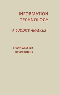 Information Technology: A Luddite Analysis by Unknown, Frank Webster, Kevin Ribons