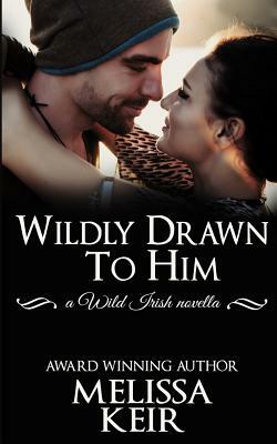 Wildly Drawn to Him by Melissa Keir