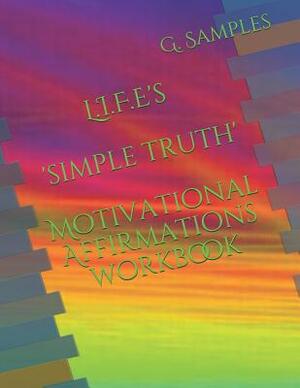 L.I.F.E's 'simple Truth' Motivational Affirmations Workbook by G. Samples