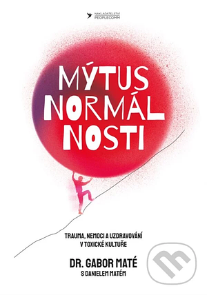 Mýtus normálnosti: Trauma, nemoci a uzdravování v toxické kultuře by Daniel Maté, Gabor Maté