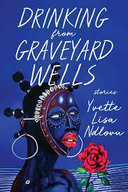 Drinking from Graveyard Wells by Yvette Lisa Ndlovu