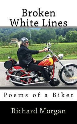 Broken White Lines: Poems of a Biker by Richard L. Morgan