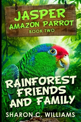 Rainforest Friends And Family (Jasper - Amazon Parrot Book 2) by Sharon C. Williams