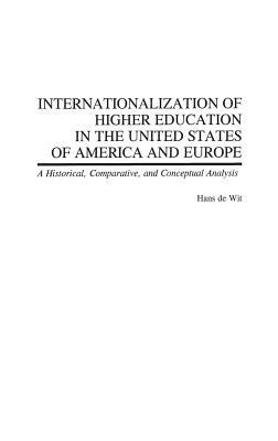 Internationalization of Higher Education in the United States of America and Europe: A Historical, Comparative, and Conceptual Analysis by Hans de Wit