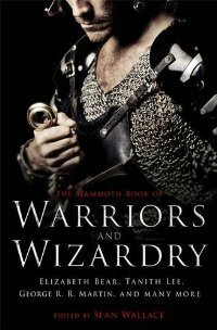 The Mammoth Book of Warriors and Wizardry by Sean Wallace, Jay Lake, Tanith Lee, Naomi Novik, Benjanun Sriduangkaew