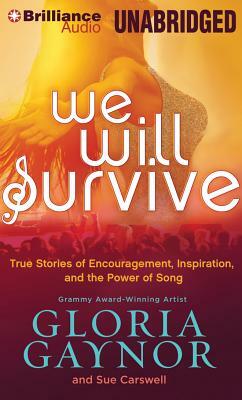 We Will Survive: True Stories of Encouragement, Inspiration, and the Power of Song by Sue Carswell, Gloria Gaynor