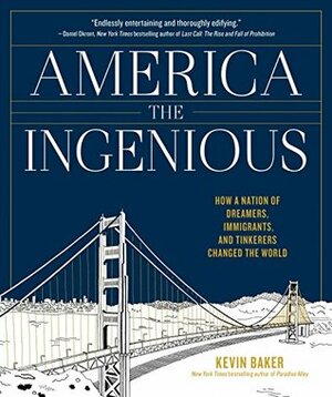 America the Ingenious: How a Nation of Dreamers, Immigrants, and Tinkerers Changed the World by Kevin Baker