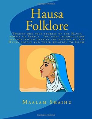 Hausa Folklore: Twenty-one folk-stories of the Hausa people of Africa. Includes introductory section which details the history of the Hausa people and their relation to Islam. by Robert Sutherland Rattray, Maalam Shaihu