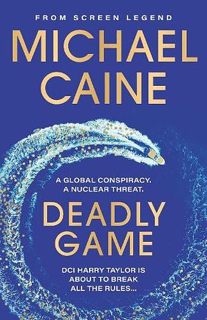 Deadly Game: The Stunning Thriller from the Screen Legend Michael Caine by Michael Caine, Michael Caine