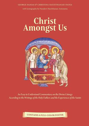 Christ Amongst Us: an Easy to Understand Commentary on the Orthodox Divine Liturgy by George Danias, Fr. Michael Monos, Christina Hatzithanasi-Dania