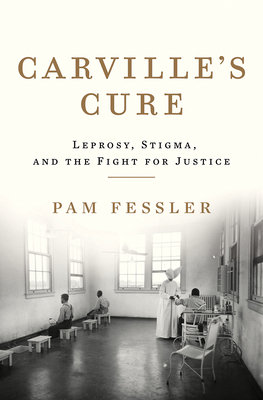Carville's Cure: Leprosy, Stigma, and the Fight for Justice by Pam Fessler