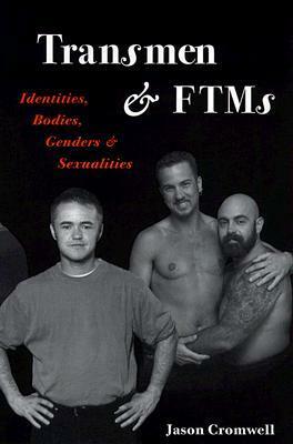Transmen and FTMs: Identities, Bodies, Genders, and Sexualities by Jason Cromwell