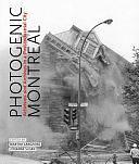 Photogenic Montreal: Activisms and Archives in a Post-industrial City by Martha Langford, Johanne Sloan