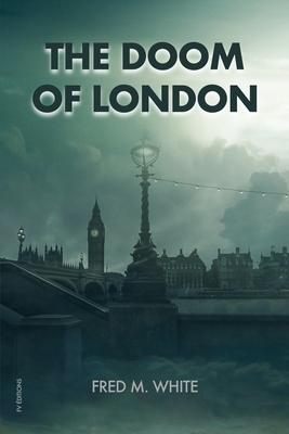 The Doom of London: Plague, Famine, Cold, Fire by Fred M. White