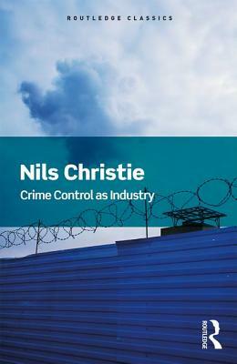 Crime Control As Industry: Towards Gulags, Western Style by Nils Christie