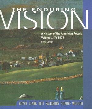 The Enduring Vision, Volume 1: A History of the American People: To 1877 by Clifford E. Clark, Paul S. Boyer, Joseph F. Kett