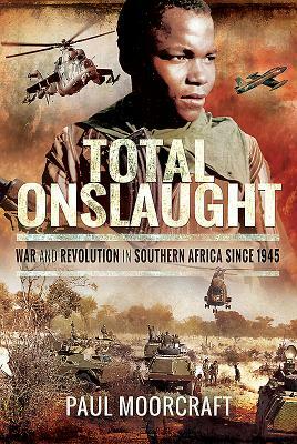 Total Onslaught: War and Revolution in Southern Africa Since 1945 by Paul Moorcraft