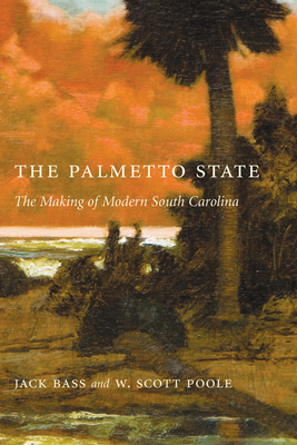Palmetto State: The Making of Modern South Carolina by W. Scott Poole, Jack Bass