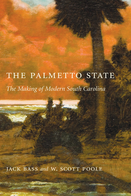 Palmetto State: The Making of Modern South Carolina by Jack Bass, W. Scott Poole