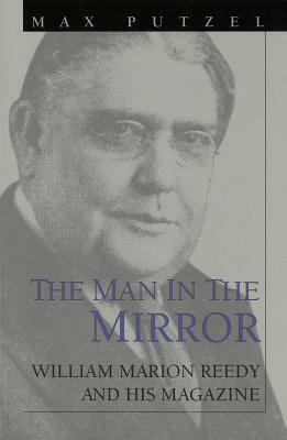 The Man in the Mirror: William Marion Reedy and His Magazine by Max Putzel