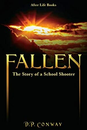 Fallen: The Story of a School Shooter (After Life Book 3) by D.P. Conway