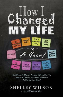 How I Changed My Life in a Year! by Shelley Wilson